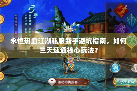 永恒热血江湖私服新手避坑指南，如何三天速通核心玩法？