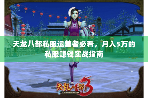 天龙八部私服运营者必看，月入5万的私服赚钱实战指南