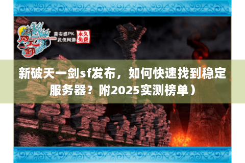 新破天一剑sf发布，如何快速找到稳定服务器？附2025实测榜单）