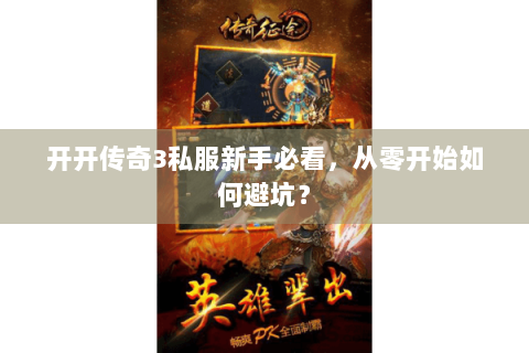 开开传奇3私服新手必看，从零开始如何避坑？