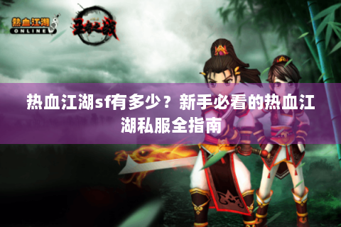 热血江湖sf有多少？新手必看的热血江湖私服全指南