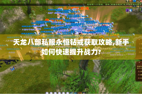 天龙八部私服永恒钻戒获取攻略,新手如何快速提升战力?