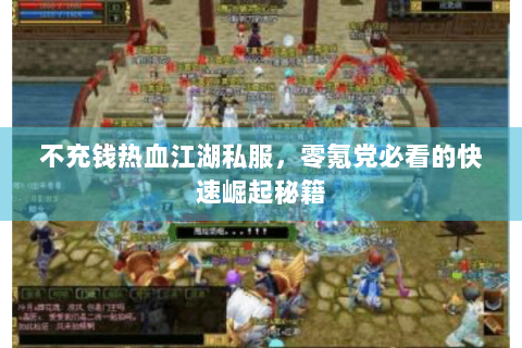 不充钱热血江湖私服，零氪党必看的快速崛起秘籍