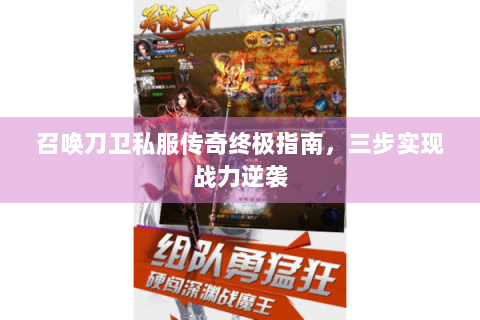 召唤刀卫私服传奇终极指南，三步实现战力逆袭