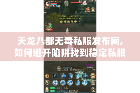 天龙八部无毒私服发布网,如何避开陷阱找到稳定私服?