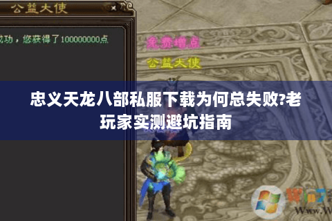 忠义天龙八部私服下载为何总失败?老玩家实测避坑指南