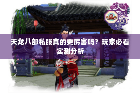 天龙八部私服真的更厉害吗？玩家必看实测分析
