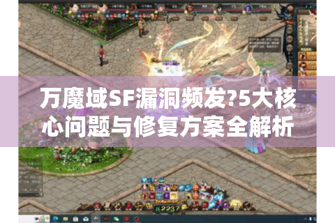 万魔域SF漏洞频发?5大核心问题与修复方案全解析