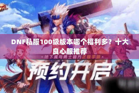 DNF私服100级版本哪个福利多？十大良心服推荐