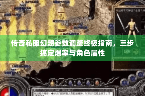 传奇私服幻想参数调整终极指南，三步搞定爆率与角色属性