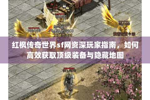 红枫传奇世界sf网资深玩家指南，如何高效获取顶级装备与隐藏地图