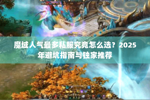 魔域人气最多私服究竟怎么选？2025年避坑指南与独家推荐