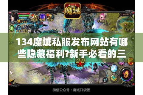 134魔域私服发布网站有哪些隐藏福利?新手必看的三大避坑指南