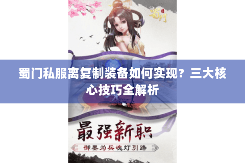 蜀门私服离复制装备如何实现？三大核心技巧全解析