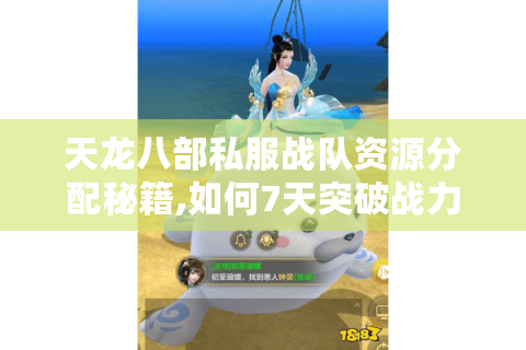 天龙八部私服战队资源分配秘籍,如何7天突破战力天花板