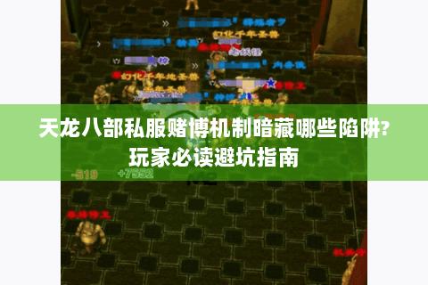天龙八部私服赌博机制暗藏哪些陷阱?玩家必读避坑指南