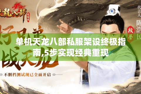 单机天龙八部私服架设终极指南,5步实现经典重现