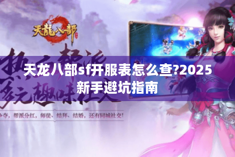 天龙八部sf开服表怎么查?2025新手避坑指南