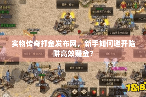 实物传奇打金发布网，新手如何避开陷阱高效赚金？