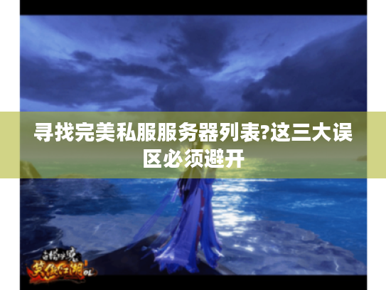寻找完美私服服务器列表?这三大误区必须避开