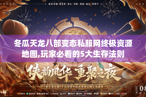 冬瓜天龙八部变态私服网终极资源地图,玩家必看的5大生存法则