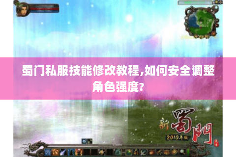 蜀门私服技能修改教程,如何安全调整角色强度?