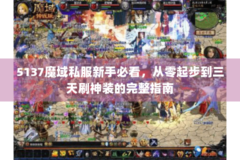 5137魔域私服新手必看，从零起步到三天刷神装的完整指南