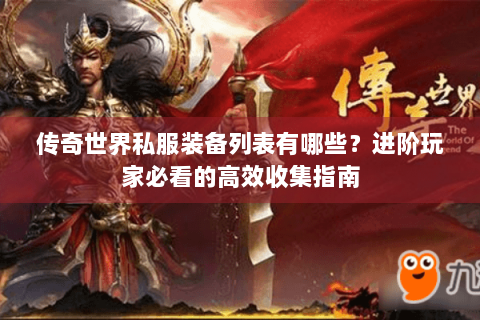 传奇世界私服装备列表有哪些？进阶玩家必看的高效收集指南