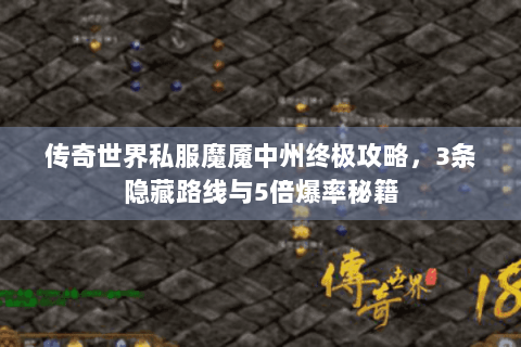 传奇世界私服魔魇中州终极攻略，3条隐藏路线与5倍爆率秘籍