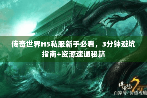 传奇世界H5私服新手必看，3分钟避坑指南+资源速通秘籍