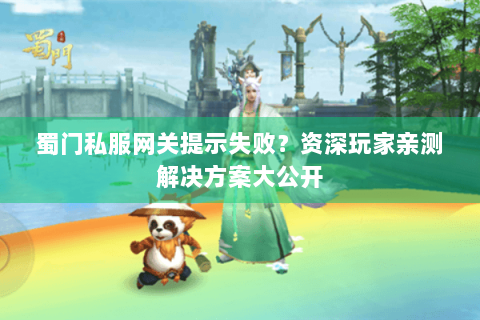 蜀门私服网关提示失败？资深玩家亲测解决方案大公开