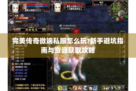 完美传奇微端私服怎么玩?新手避坑指南与资源获取攻略