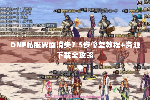 DNF私服界面消失？5步修复教程+资源下载全攻略