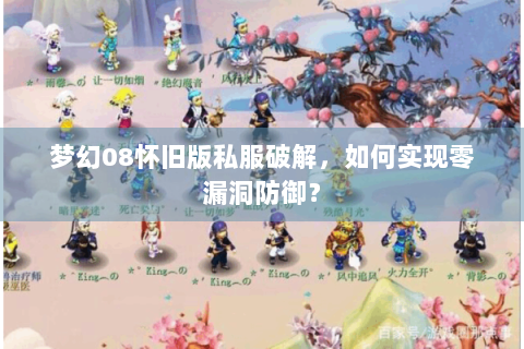 梦幻08怀旧版私服破解，如何实现零漏洞防御？