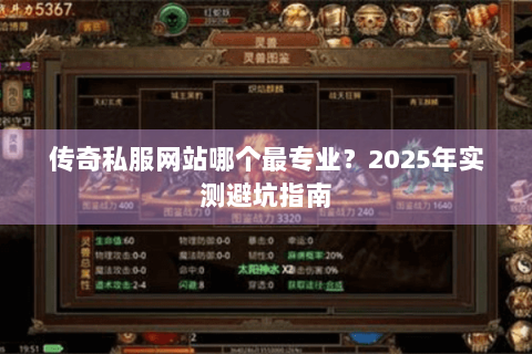 传奇私服网站哪个最专业？2025年实测避坑指南