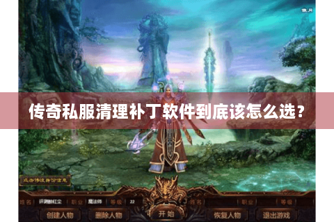 传奇私服清理补丁软件到底该怎么选？
