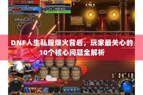 DNF人生私服爆火背后，玩家最关心的10个核心问题全解析