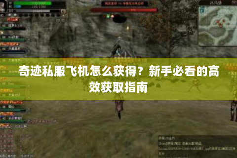 奇迹私服飞机怎么获得？新手必看的高效获取指南