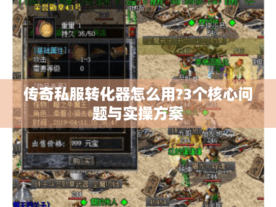 传奇私服转化器怎么用?3个核心问题与实操方案