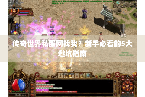 传奇世界私服网找我？新手必看的5大避坑指南
