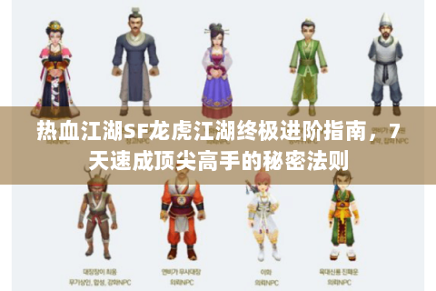 热血江湖SF龙虎江湖终极进阶指南，7天速成顶尖高手的秘密法则
