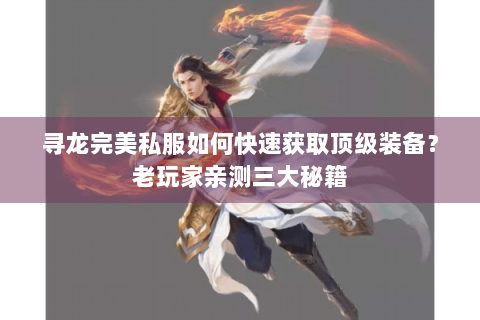 寻龙完美私服如何快速获取顶级装备？老玩家亲测三大秘籍