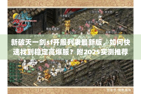 新破天一剑sf开服列表最新版，如何快速找到稳定高爆服？附2025实测推荐）