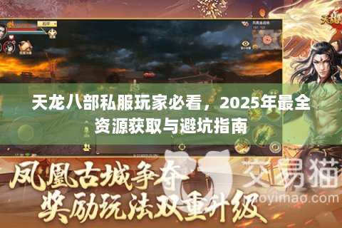 天龙八部私服玩家必看，2025年最全资源获取与避坑指南