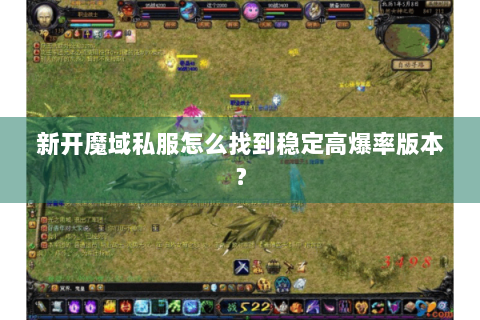 新开魔域私服怎么找到稳定高爆率版本？