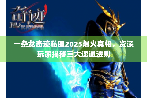 一条龙奇迹私服2025爆火真相，资深玩家揭秘三大速通法则