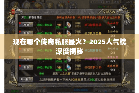 现在哪个传奇私服最火？2025人气榜深度揭秘