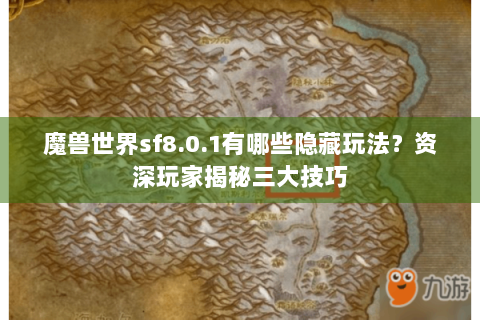 魔兽世界sf8.0.1有哪些隐藏玩法？资深玩家揭秘三大技巧