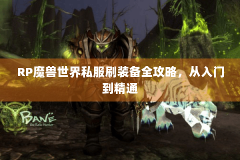 RP魔兽世界私服刷装备全攻略，从入门到精通