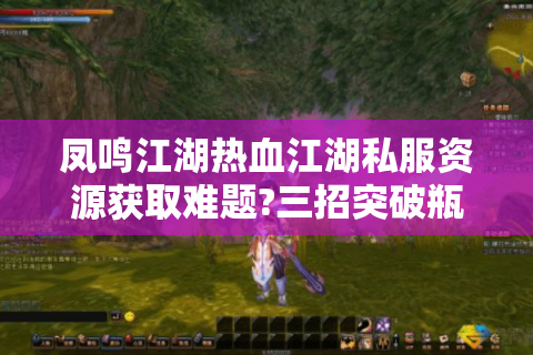 凤鸣江湖热血江湖私服资源获取难题?三招突破瓶颈